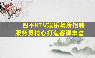 四平KTV娱乐场所招聘服务员精心打造客源丰富